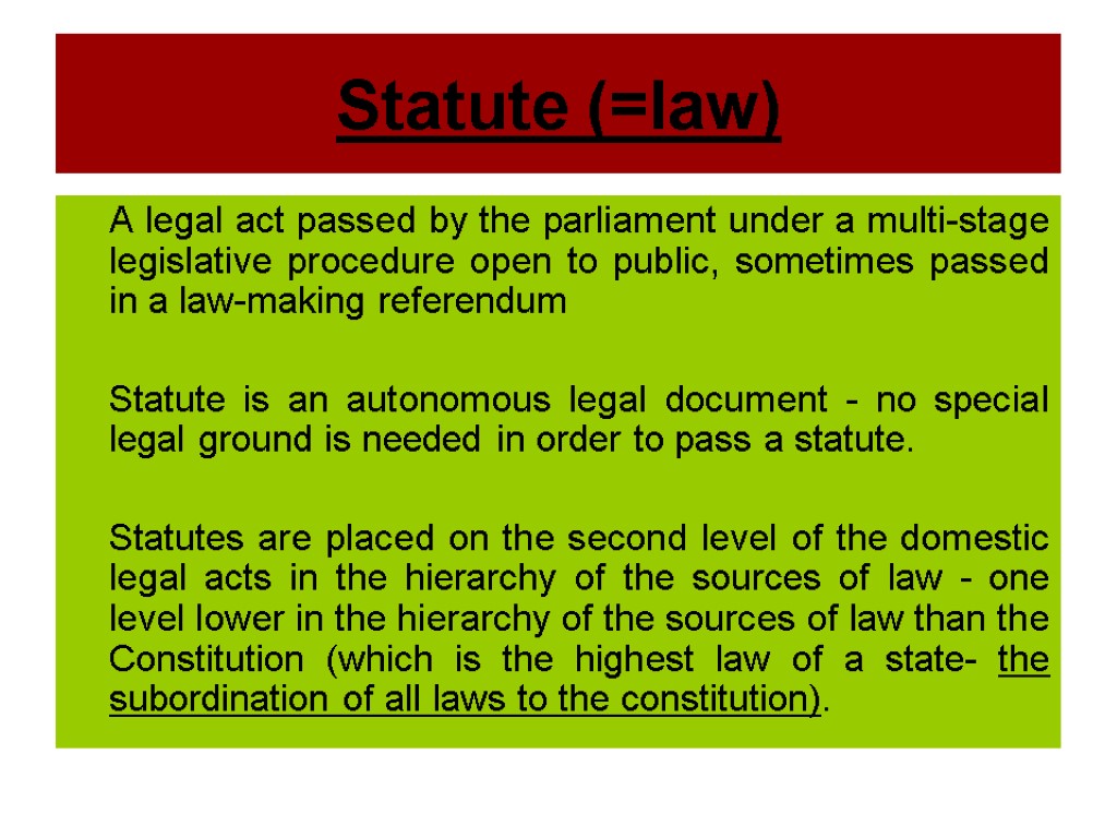 Statute (=law) A legal act passed by the parliament under a multi-stage legislative procedure